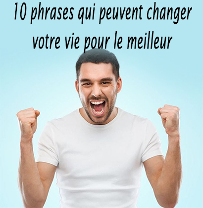 10 phrases qui peuvent changer votre vie pour le meilleur
