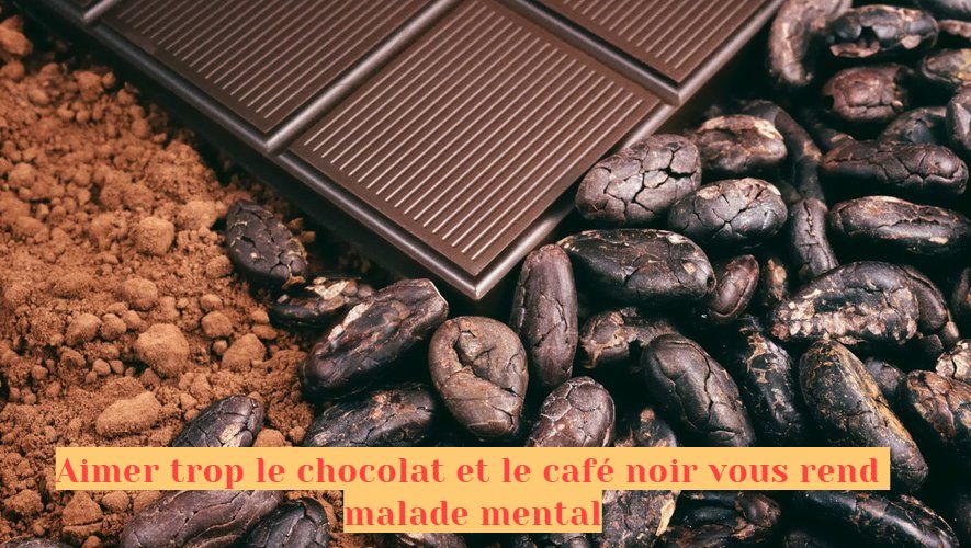 Aimer trop le chocolat et le café noir vous rend malade mental