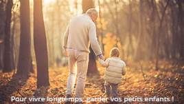 Pour vivre longtemps, garder vos petits enfants !
