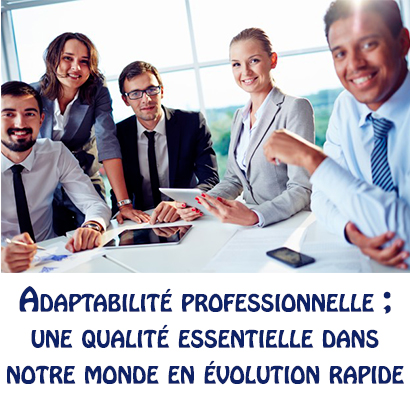 Adaptabilité professionnelle ; une qualité essentielle dans notre monde en évolution rapide  