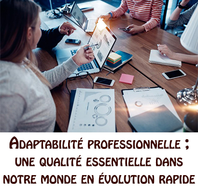 Adaptabilité professionnelle ; une qualité essentielle dans notre monde en évolution rapide  