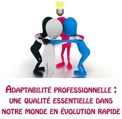 Adaptabilité professionnelle ; une qualité essentielle dans notre monde en évolution rapide  