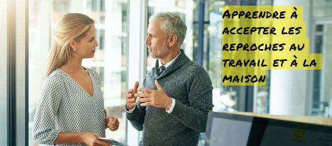 Apprendre à accepter les reproches au travail et à la maison