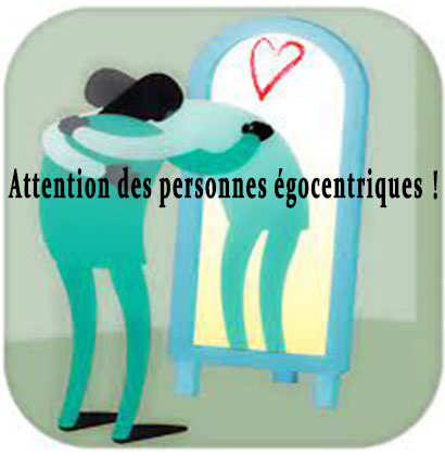 Attention des personnes égocentriques !
