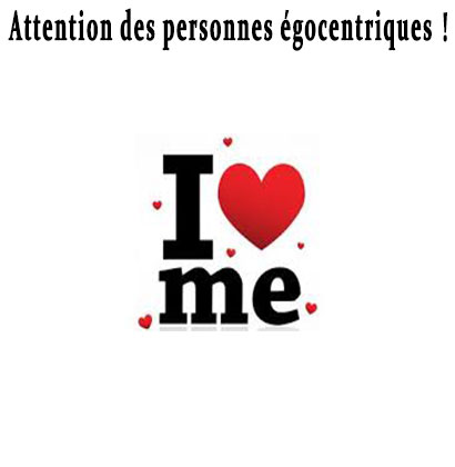 Attention des personnes égocentriques !
