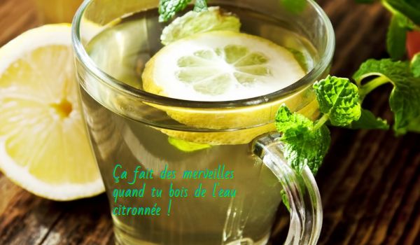 Ça fait des merveilles quand tu bois de l'eau citronnée !