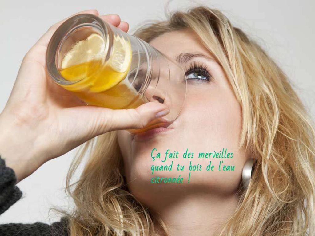 Ça fait des merveilles quand tu bois de l'eau citronnée !