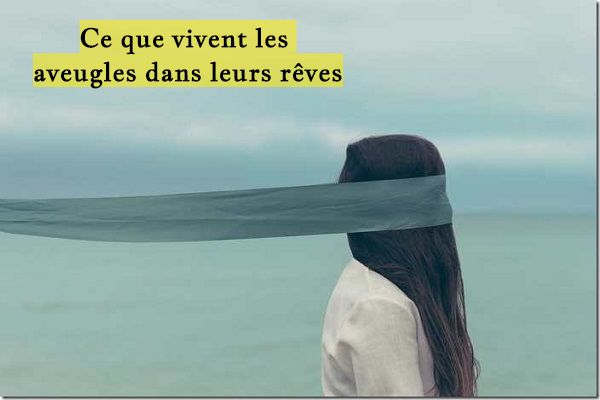 Ce que vivent les aveugles dans leurs rêves