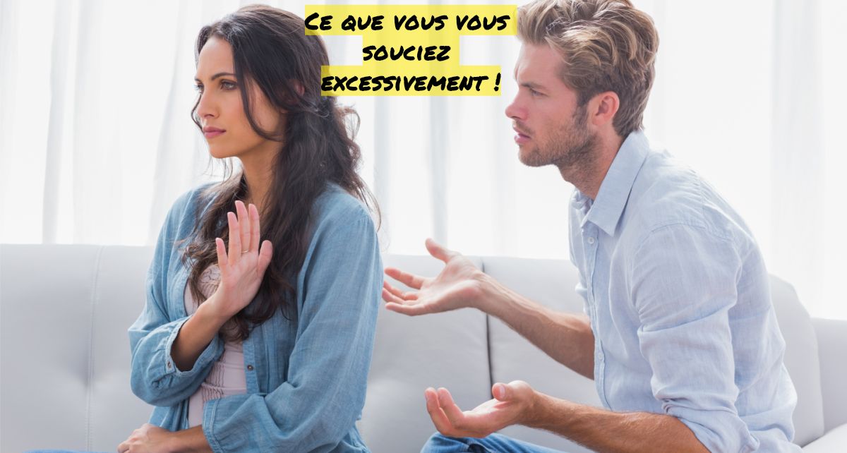 Ce que vous vous souciez excessivement !