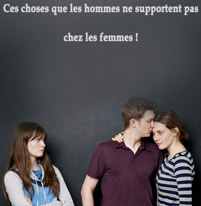 Ces choses que les hommes ne supportent pas chez les femmes !