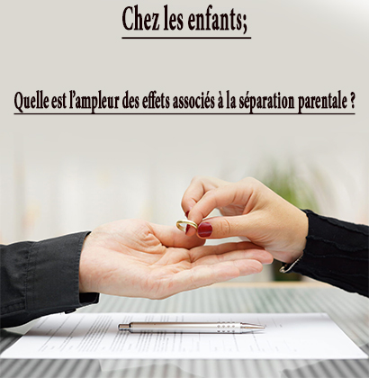 Chez les enfants; Quelle est l’ampleur des effets associés à la séparation parentale ?