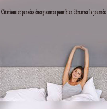 Citations et pensées énergisantes pour bien démarrer la journée 