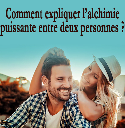 Comment expliquer l’alchimie puissante entre deux personnes ?
