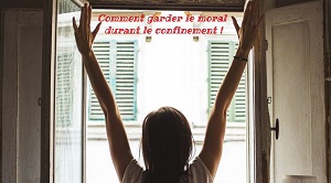 Comment garder le moral durant le confinement !