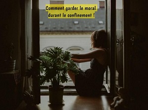 Comment garder le moral durant le confinement !