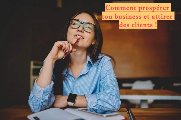 Comment prospérer ton business et attirer des clients !