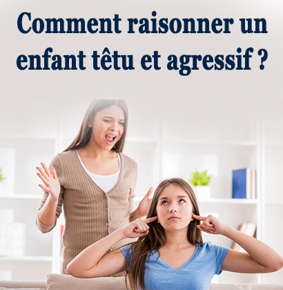 Comment raisonner un enfant têtu et agressif ? Comment raisonner un enfant têtu et agressif ?