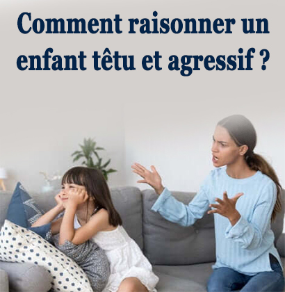 Comment raisonner un enfant têtu et agressif ? Comment raisonner un enfant têtu et agressif ?