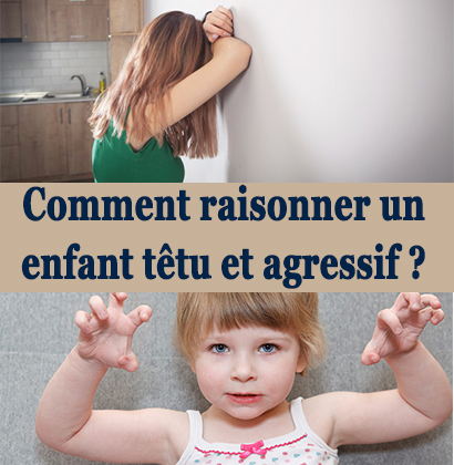 Comment raisonner un enfant têtu et agressif ? Comment raisonner un enfant têtu et agressif ?