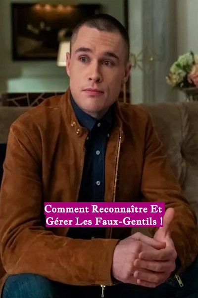 Comment Reconnaître Et Gérer Les Faux-Gentils !