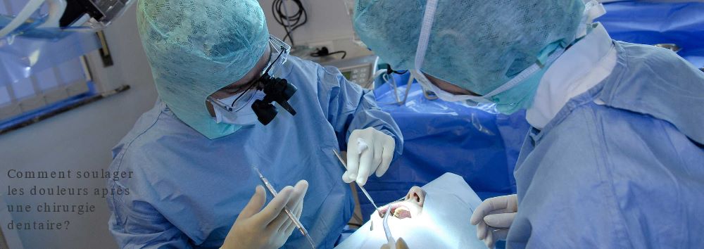 Comment soulager les douleurs après une chirurgie dentaire?