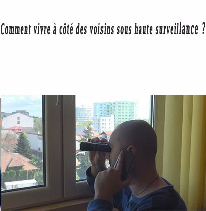 Comment vivre à côté des voisins sous haute surveillance ?