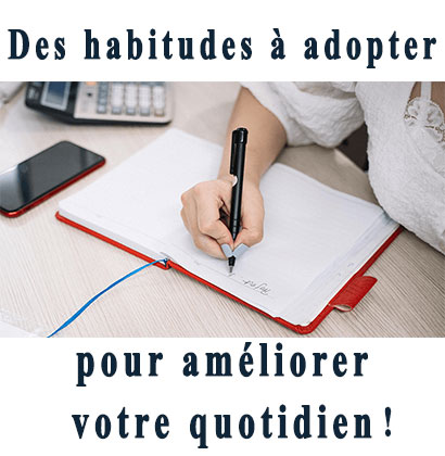 Des habitudes à adopter pour améliorer votre quotidien !