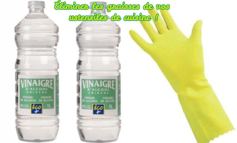 Vinaigre blanc Éliminer les graisses de vos ustensiles de cuisine !