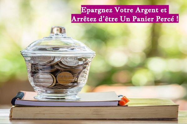 Epargnez Votre Argent et Arrêtez d’être Un Panier Percé