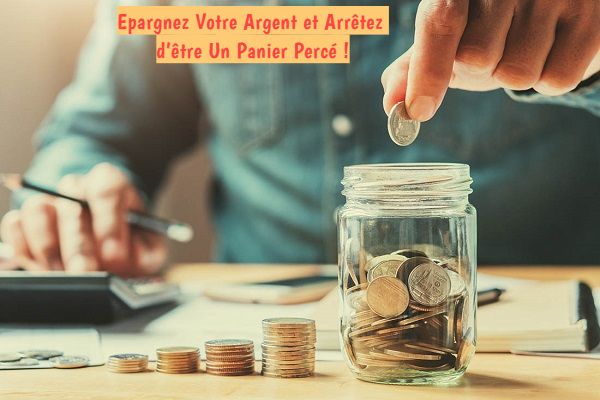 Epargnez Votre Argent et Arrêtez d’être Un Panier Percé
