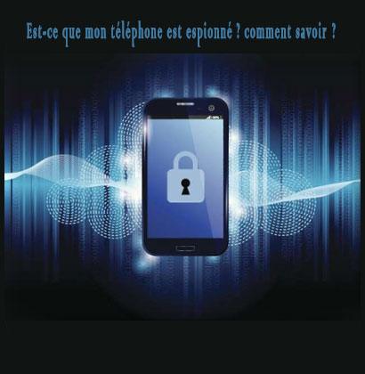 Est-ce que mon téléphone est espionné ? comment savoir ?