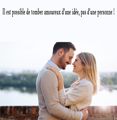 Il est possible de tomber amoureux d’une idée, pas d’une personne !