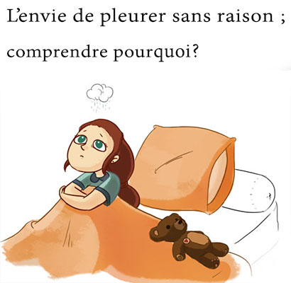 L’envie de pleurer sans raison; comprendre pourquoi ?