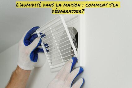 L’humidité dans la maison : comment s’en débarrasser?