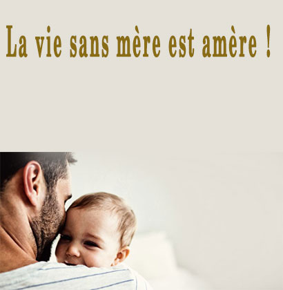 La vie sans mère est amère !