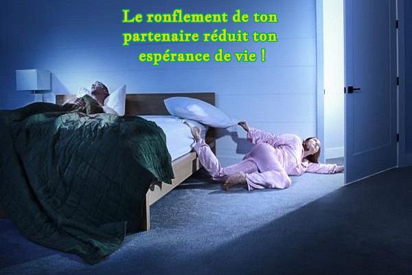 le ronflement réduit ton espérance de vie Le ronflement de ton partenaire réduit ton espérance de vie !