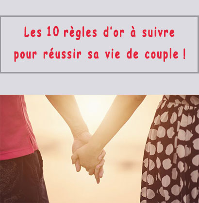Les 10 règles d’or à suivre pour réussir sa vie de couple !