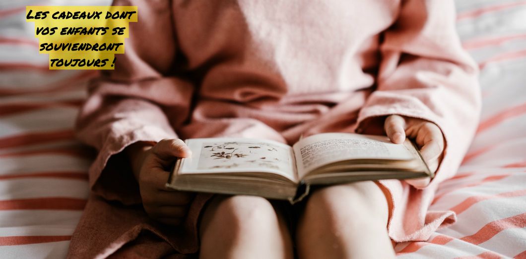 Les cadeaux dont vos enfants se souviendront toujours !
