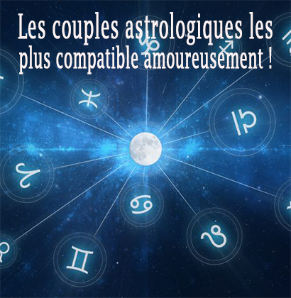 Les couples astrologiques les plus compatible amoureusement !