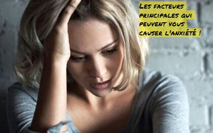 Les facteurs principales qui peuvent vous causer l'anxiété