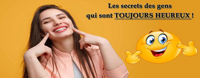 Les secrets des gens qui sont toujours heureux !