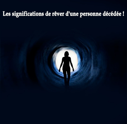 Les significations de rêver d'une personne décédée !