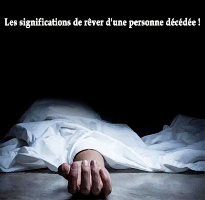 Les significations de rêver d'une personne décédée !
