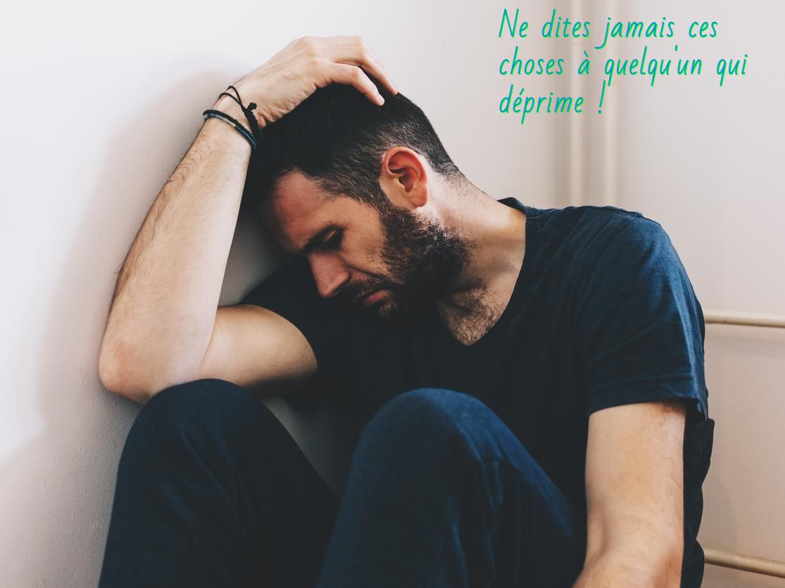 Ne dites pas ces choses à une personne qui déprime Ne dites jamais ces choses à quelqu'un qui déprime !