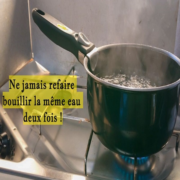 Ne jamais refaire bouillir la même eau deux fois !