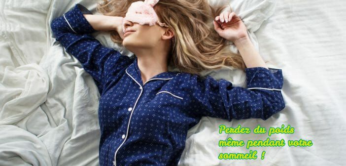 Perdez du poids même en dormant Perdez du poids même pendant votre sommeil !