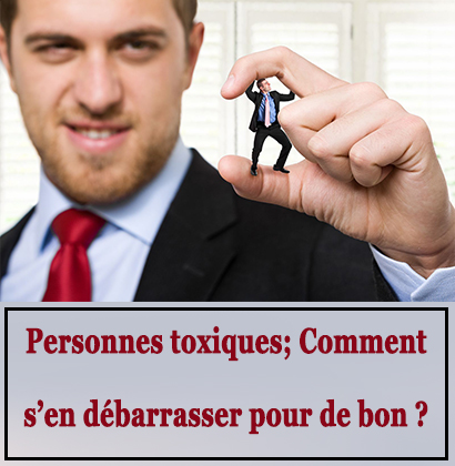 Personnes toxiques; Comment s’en débarrasser pour de bon ?
