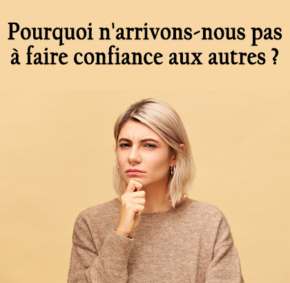 Pourquoi n'arrivons-nous pas à faire confiance aux autres ?