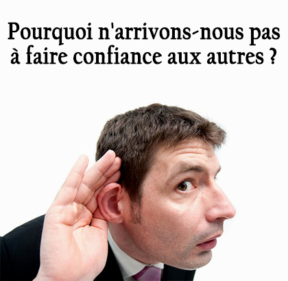 Pourquoi n'arrivons-nous pas à faire confiance aux autres ?
