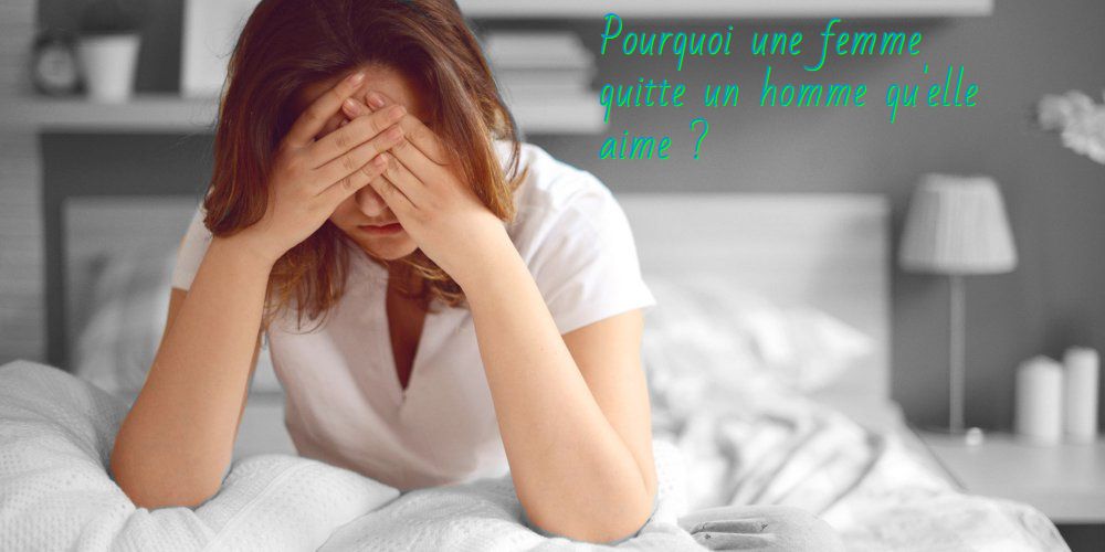 Pourquoi une femme quitte un homme qu'elle aime?